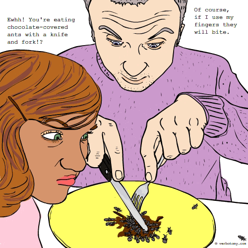 Ewhh! You\'re eating chocolate-covered ants with a knife and fork!?