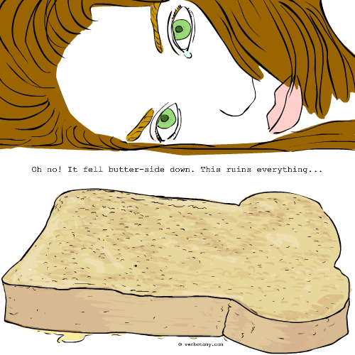 'The toast fell butter-side down.'