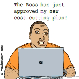 The Boss has just approved my new cost-cutting plan!