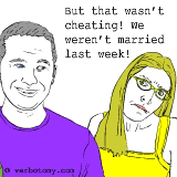 But that wasn't cheating! We weren't married last week!