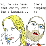 No, he was never that smart, even for a hamster...