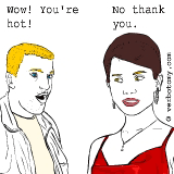 Wow, you're hot! No thank you.