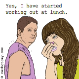 Yes, I have started working out at lunch. How did you know? 