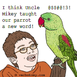 I think Uncle Mikey taught our parrot a new word!