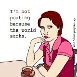 I'm not pouting because the world sucks