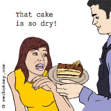 That cake is so dry it's completely indigestible!