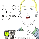 Why... do... you... keep... looking... at... your... watch?