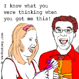 I know what you were thinking when you got me this!